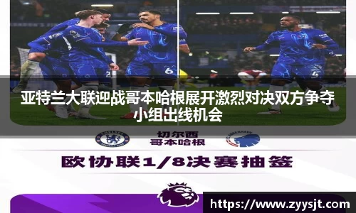 亚特兰大联迎战哥本哈根展开激烈对决双方争夺小组出线机会