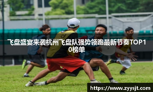 飞盘盛宴来袭杭州飞盘队强势领跑最新节奏TOP10榜单