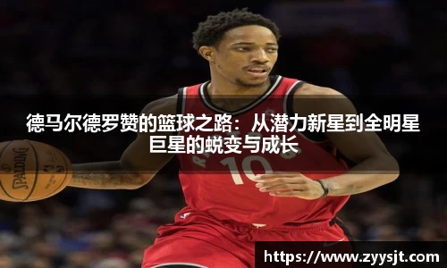 德马尔德罗赞的篮球之路：从潜力新星到全明星巨星的蜕变与成长